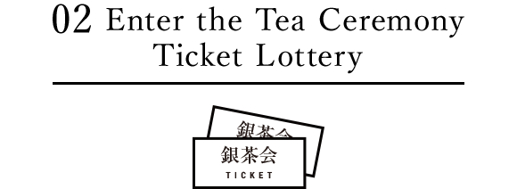 2,Enter the Tea Ceremony Ticket Lottery